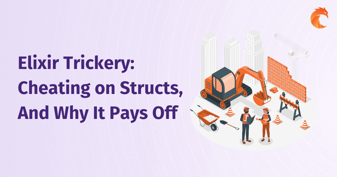 Elixir Trickery: Cheating on Structs, And Why It Pays Off